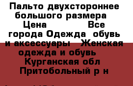 Пальто двухстороннее большого размера › Цена ­ 10 000 - Все города Одежда, обувь и аксессуары » Женская одежда и обувь   . Курганская обл.,Притобольный р-н